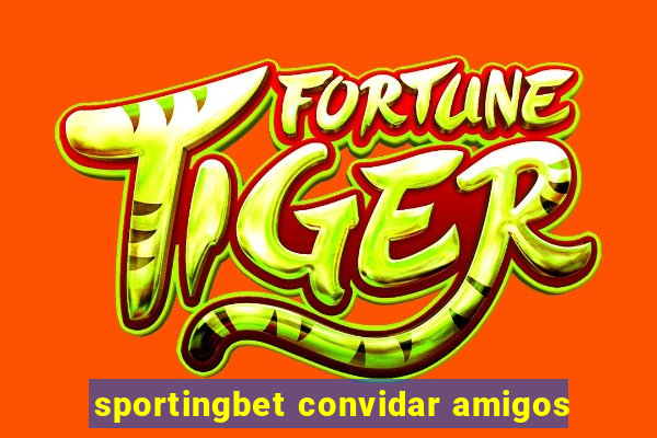 sportingbet convidar amigos